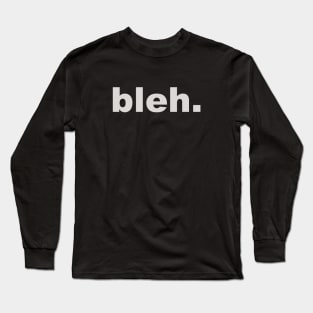 Bleh. Long Sleeve T-Shirt